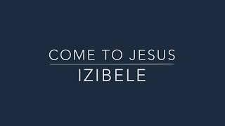 Come To Jesus  Izibele Lyrics [upl. by Handel696]