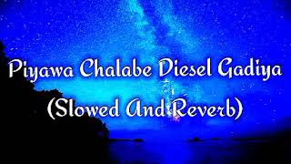 Piyawa Chalabe Diesel Gadiya Slowed And Reverb [upl. by Lilyan388]