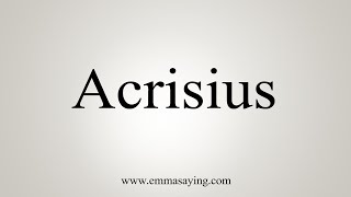 How To Say Acrisius [upl. by Llennyl18]