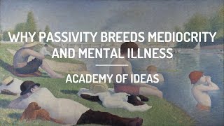 Why Passivity Breeds Mediocrity and Mental Illness [upl. by Gilmore]