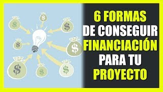 💵 6 FORMAS DE CONSEGUIR FINANCIACIÓN PARA UN NEGOCIOPROYECTO [upl. by Bena]