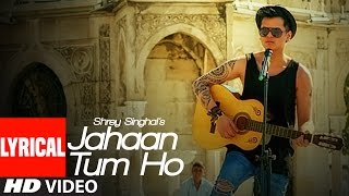 Jahaan Tum Ho Lyrical Video Song  Shrey Singhal  Latest Song 2016  TSeries [upl. by Engedus54]