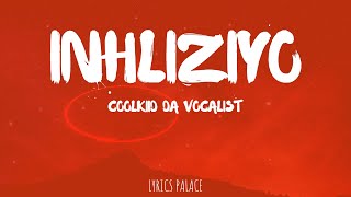 Coolkiid Da Vocalist  Inhliziyo Lyrics [upl. by Olen]