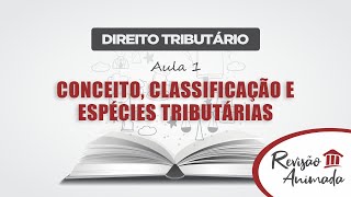 Curso de Direito Tributário  Aula 01  Conceito  Classificação  Espécies Tributárias [upl. by Aizitel366]