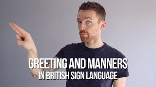 How to Sign Greetings and Manners in British Sign Language BSL [upl. by Ynned]